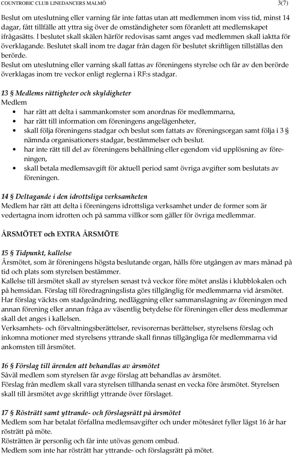 Beslutet skall inom tre dagar från dagen för beslutet skriftligen tillställas den berörde.