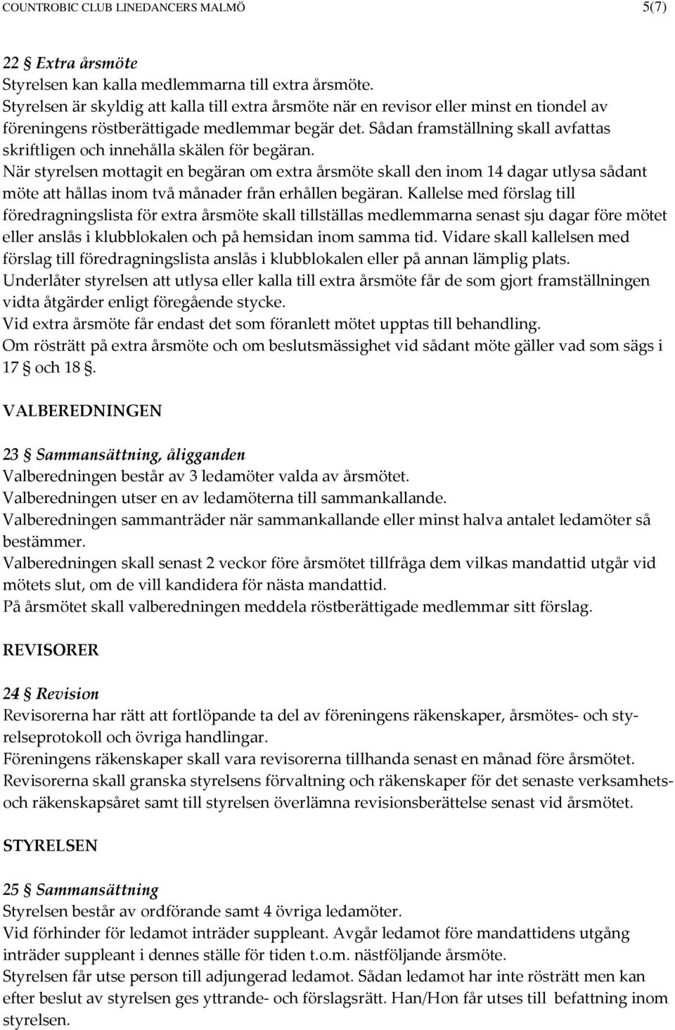 Sådan framställning skall avfattas skriftligen och innehålla skälen för begäran.