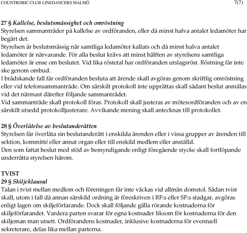 För alla beslut krävs att minst hälften av styrelsens samtliga ledamöter är ense om beslutet. Vid lika röstetal har ordföranden utslagsröst. Röstning får inte ske genom ombud.