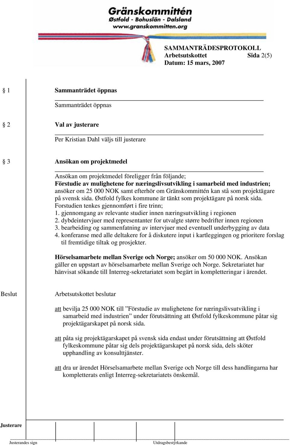 Østfold fylkes kommune är tänkt som projektägare på norsk sida. Forstudien tenkes gjennomført i fire trinn; 1. gjennomgang av relevante studier innen næringsutvikling i regionen 2.