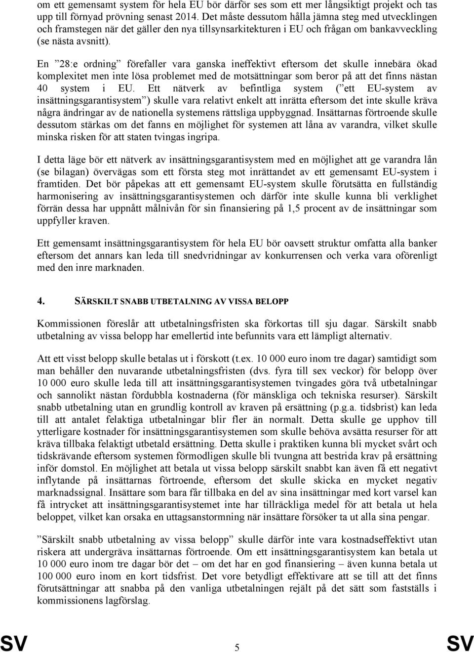 En 28:e ordning förefaller vara ganska ineffektivt eftersom det skulle innebära ökad komplexitet men inte lösa problemet med de motsättningar som beror på att det finns nästan 40 system i EU.