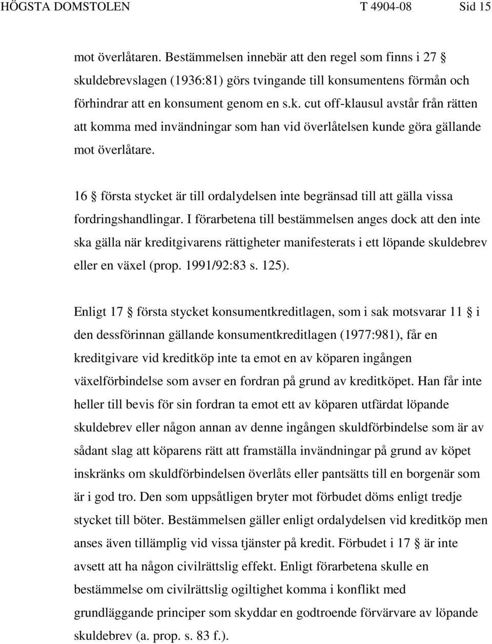 16 första stycket är till ordalydelsen inte begränsad till att gälla vissa fordringshandlingar.