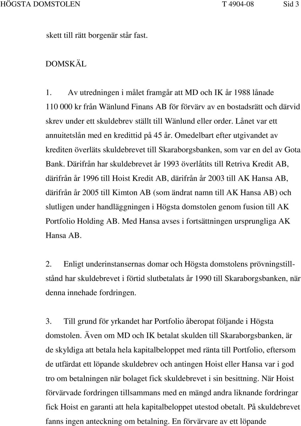 Lånet var ett annuitetslån med en kredittid på 45 år. Omedelbart efter utgivandet av krediten överläts skuldebrevet till Skaraborgsbanken, som var en del av Gota Bank.