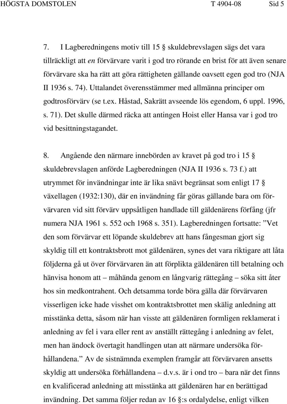 oavsett egen god tro (NJA II 1936 s. 74). Uttalandet överensstämmer med allmänna principer om godtrosförvärv (se t.ex. Håstad, Sakrätt avseende lös egendom, 6 uppl. 1996, s. 71).