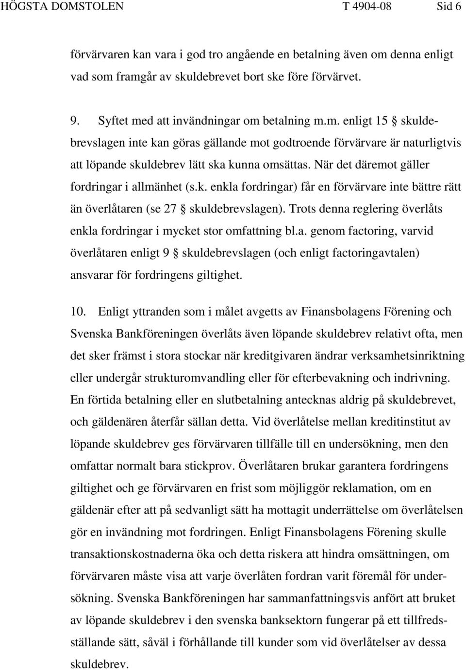 När det däremot gäller fordringar i allmänhet (s.k. enkla fordringar) får en förvärvare inte bättre rätt än överlåtaren (se 27 skuldebrevslagen).