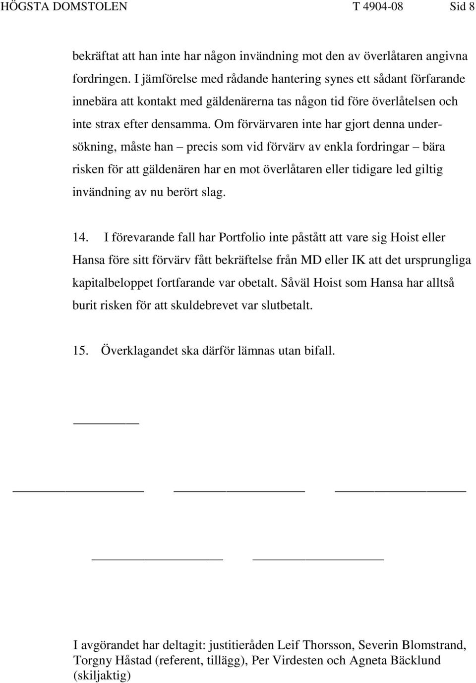 Om förvärvaren inte har gjort denna undersökning, måste han precis som vid förvärv av enkla fordringar bära risken för att gäldenären har en mot överlåtaren eller tidigare led giltig invändning av nu