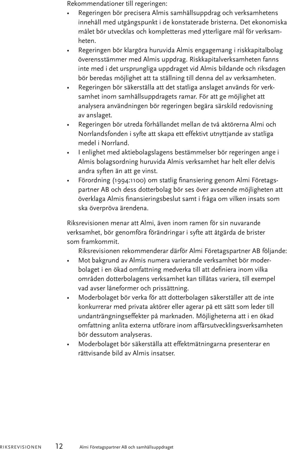 Riskkapitalverksamheten fanns inte med i det ursprungliga uppdraget vid Almis bildande och riksdagen bör beredas möjlighet att ta ställning till denna del av verksamheten.