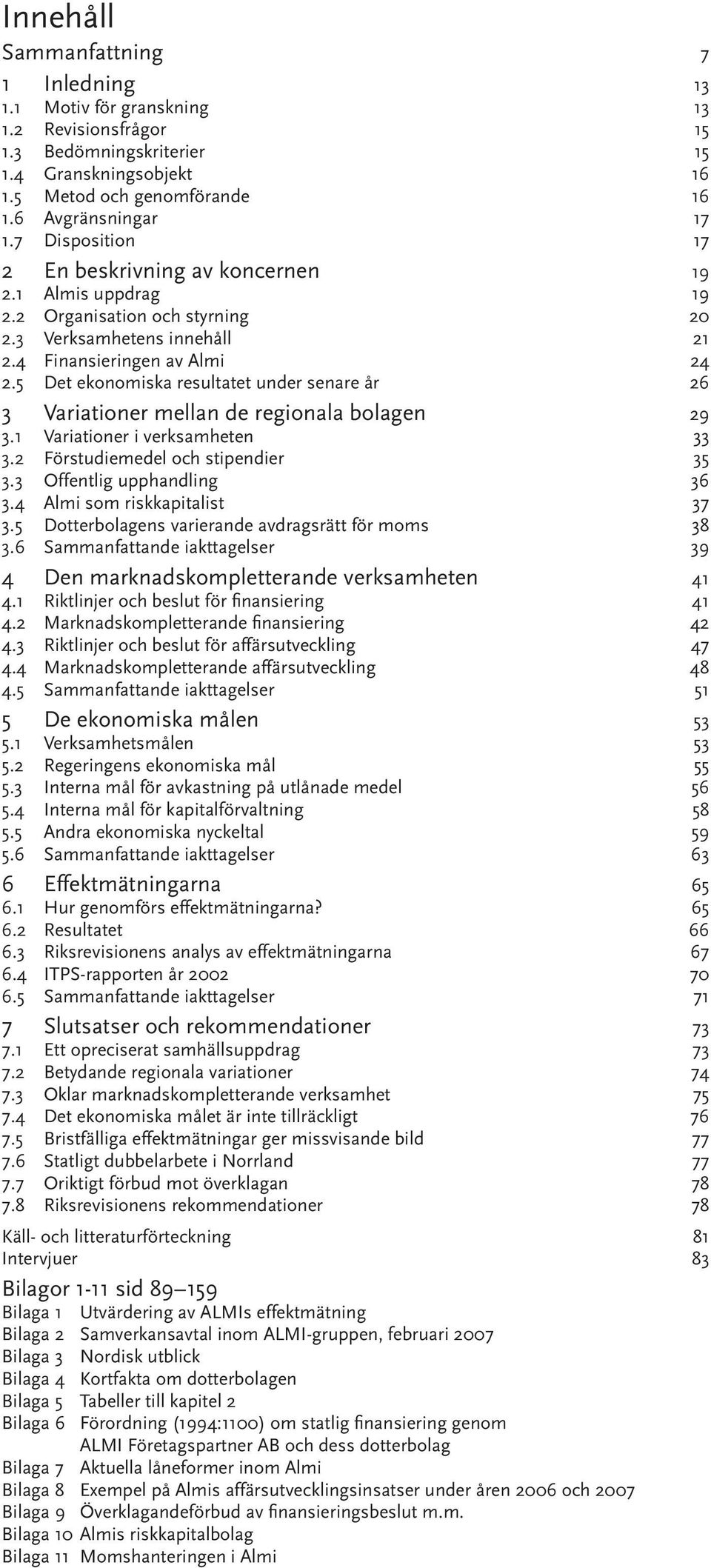 5 Det ekonomiska resultatet under senare år 26 3 Variationer mellan de regionala bolagen 29 3.1 Variationer i verksamheten 33 3.2 Förstudiemedel och stipendier 35 3.3 Offentlig upphandling 36 3.