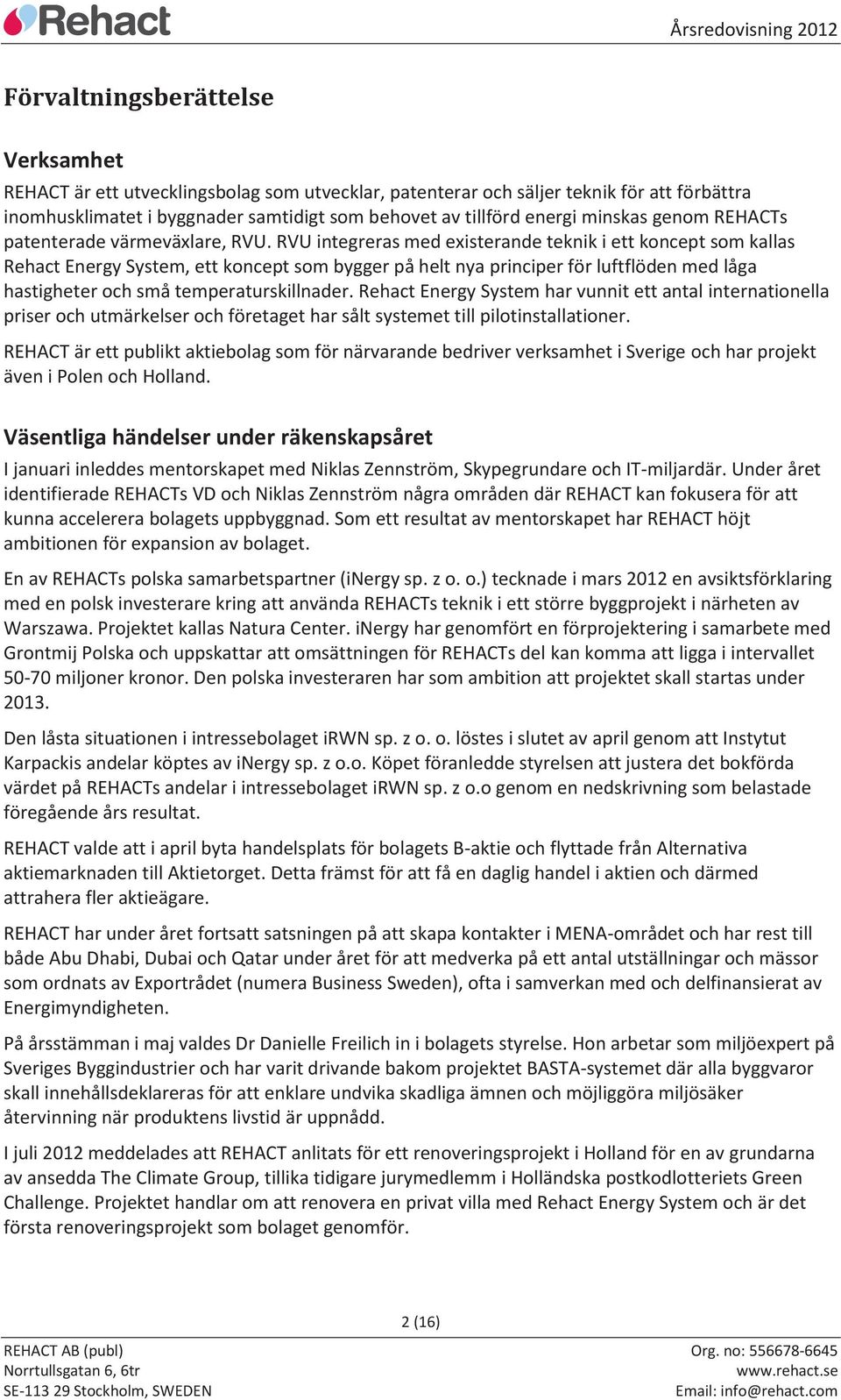 RVU integreras med existerande teknik i ett koncept som kallas Rehact Energy System, ett koncept som bygger på helt nya principer för luftflöden med låga hastigheter och små temperaturskillnader.