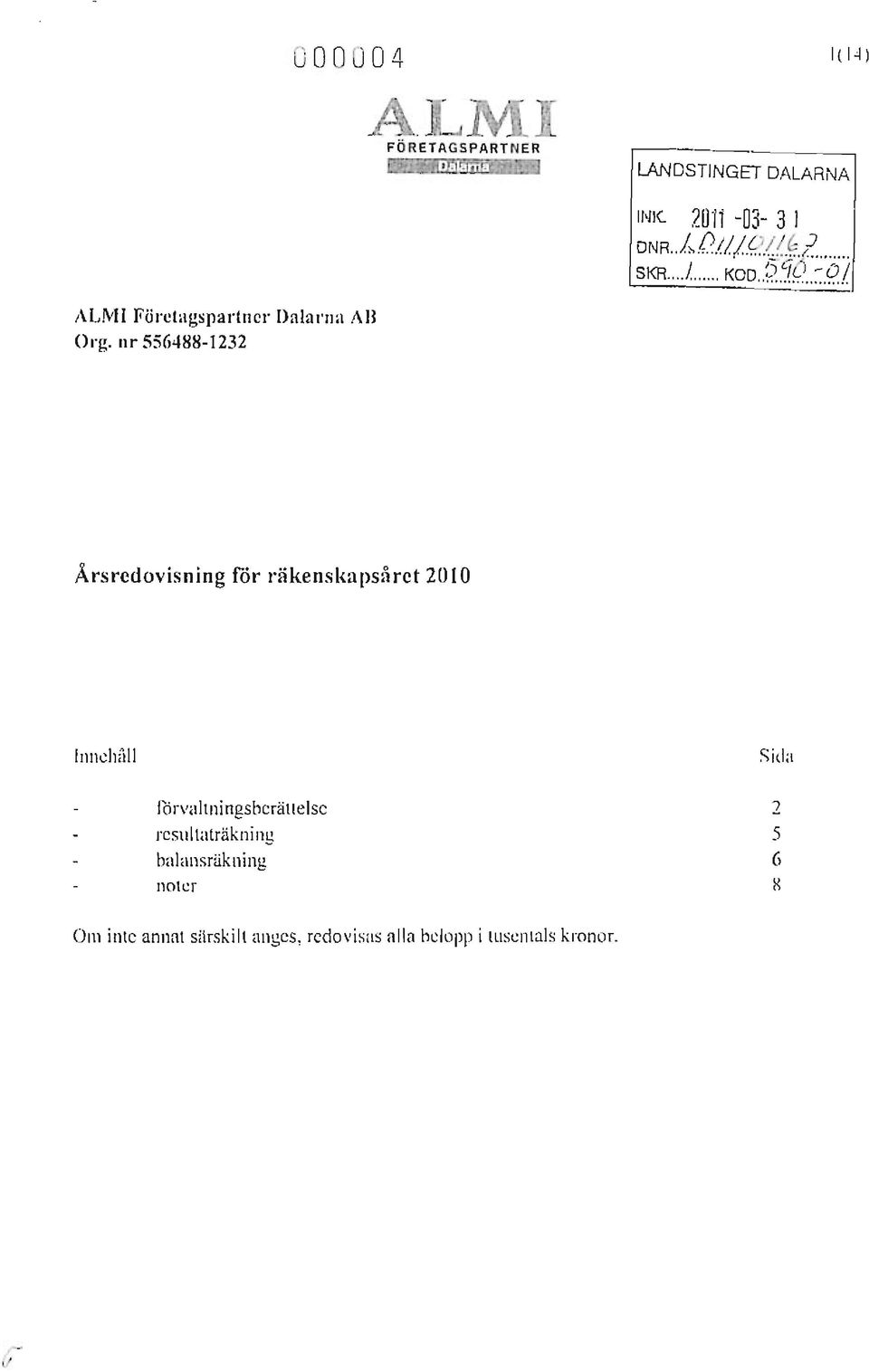 nr 556488-1232 Årsredovisning föl' räkenskapsåret 20 [O Inn~h å ll Sida rörvaltningsberättelse