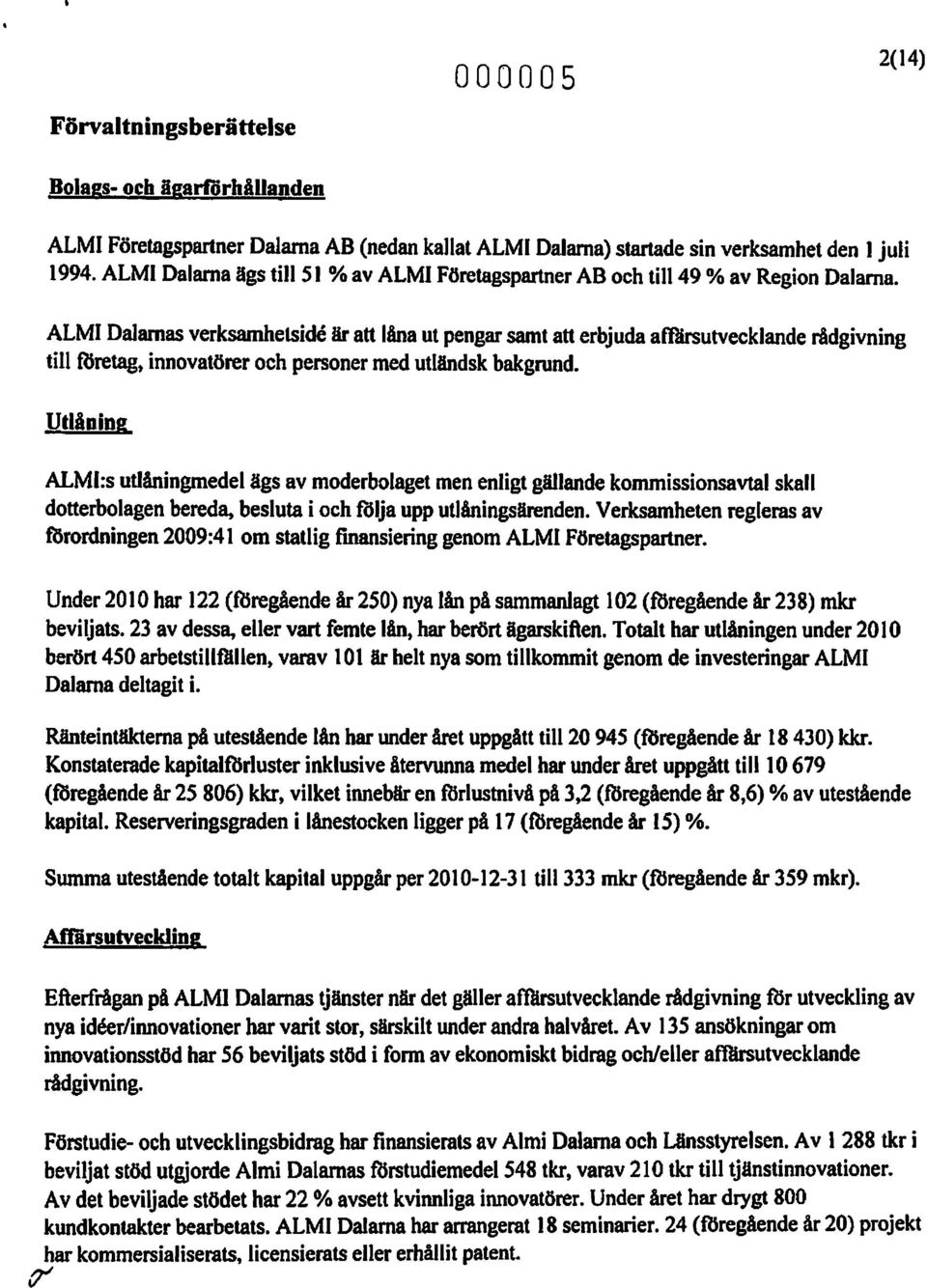 ALMI Dalarnas verksamhetside är att låna ut pengar samt att erbjuda affiirsutvecklande rådgivning till foretag, innovatörer och personer med utländsk bakgrund.