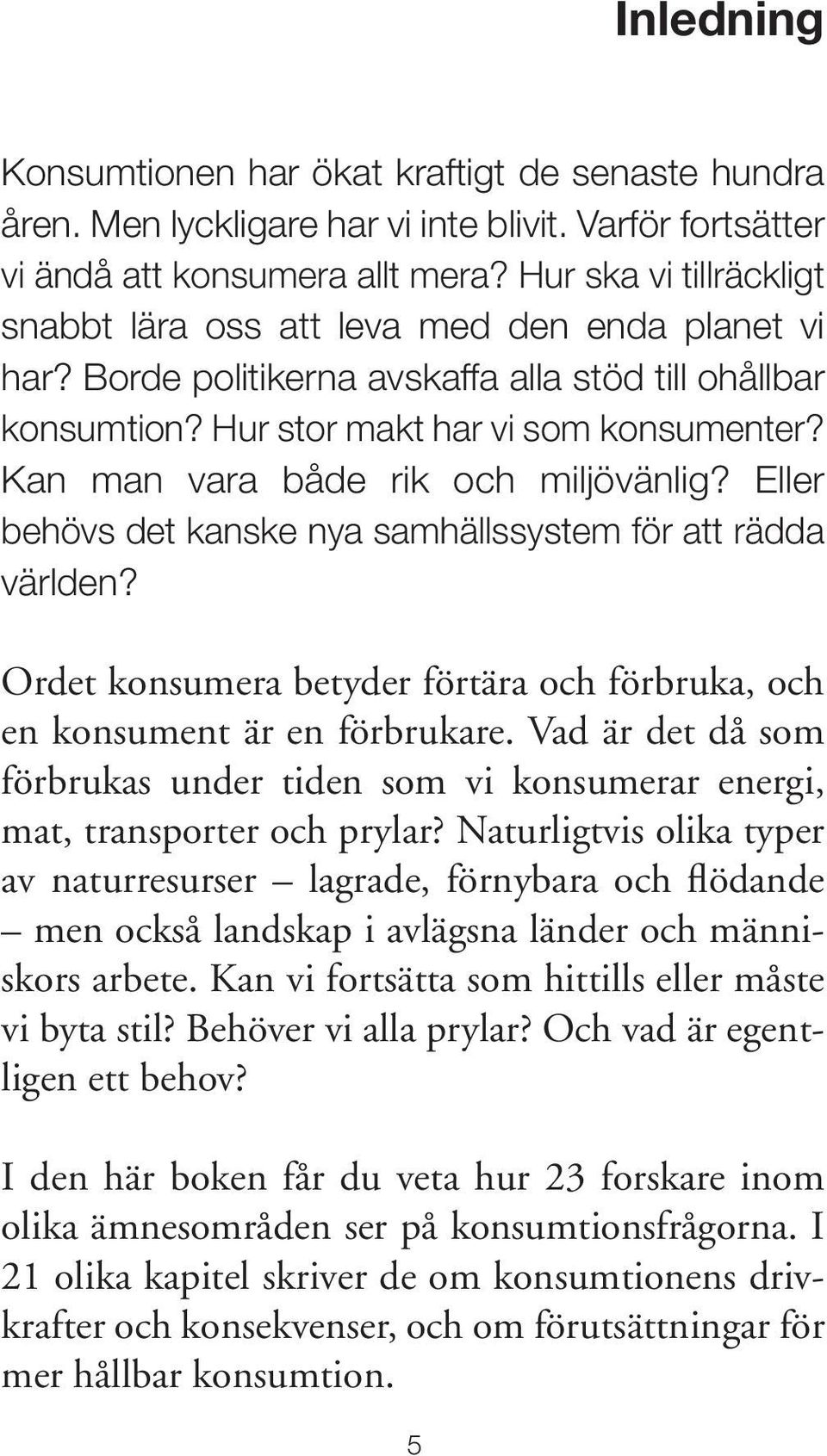 Kan man vara både rik och miljövänlig? Eller behövs det kanske nya samhällssystem för att rädda världen? Ordet konsumera betyder förtära och förbruka, och en konsument är en förbrukare.