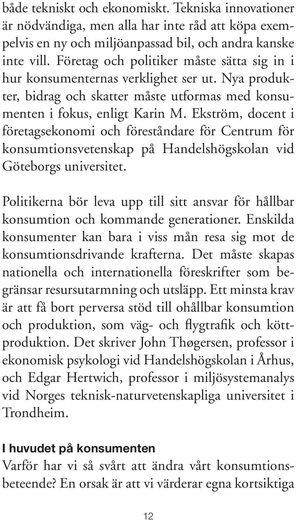 Ekström, docent i företagsekonomi och föreståndare för Centrum för konsumtionsvetenskap på Handelshögskolan vid Göteborgs universitet.