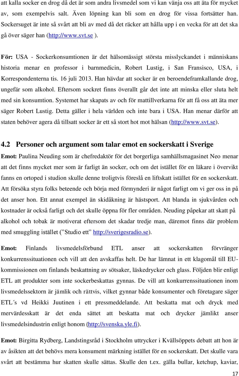 För: USA - Sockerkonsumtionen är det hälsomässigt största misslyckandet i människans historia menar en professor i barnmedicin, Robert Lustig, i San Fransisco, USA, i Korrespondenterna tis.