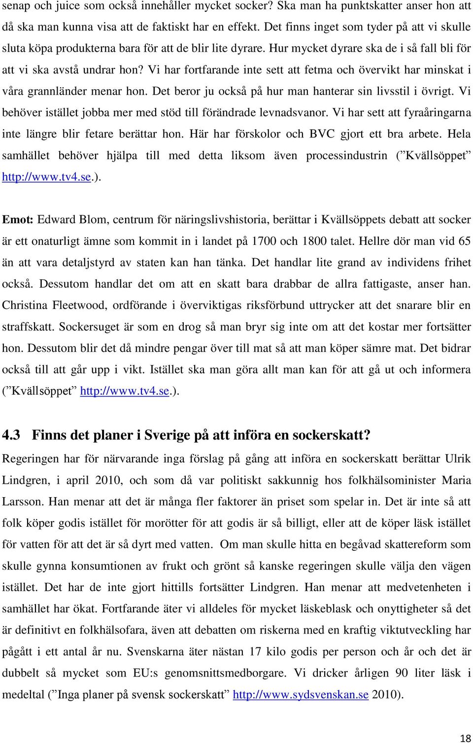 Vi har fortfarande inte sett att fetma och övervikt har minskat i våra grannländer menar hon. Det beror ju också på hur man hanterar sin livsstil i övrigt.