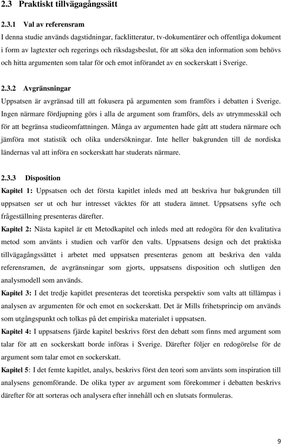 2 Avgränsningar Uppsatsen är avgränsad till att fokusera på argumenten som framförs i debatten i Sverige.