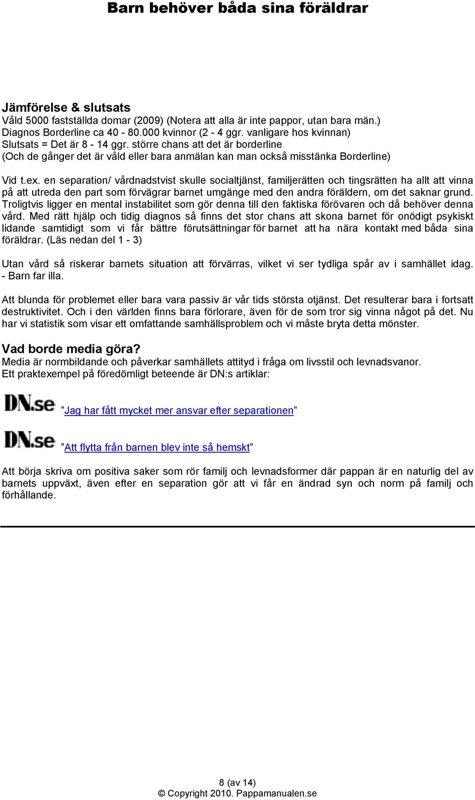 en separation/ vårdnadstvist skulle socialtjänst, familjerätten och tingsrätten ha allt att vinna på att utreda den part som förvägrar barnet umgänge med den andra föräldern, om det saknar grund.