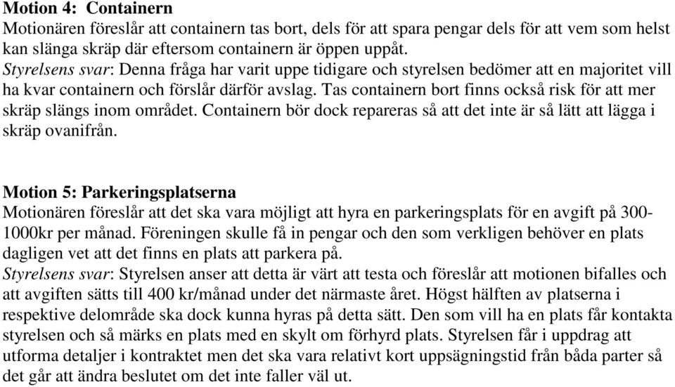 Tas containern bort finns också risk för att mer skräp slängs inom området. Containern bör dock repareras så att det inte är så lätt att lägga i skräp ovanifrån.