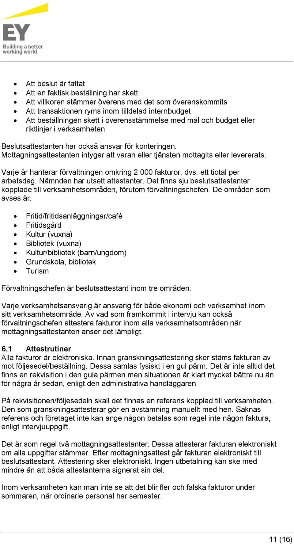 Mottagningsattestanten intygar att varan eller tjänsten mottagits eller levererats. Varje år hanterar förvaltningen omkring 2 000 fakturor, dvs. ett tiotal per arbetsdag.