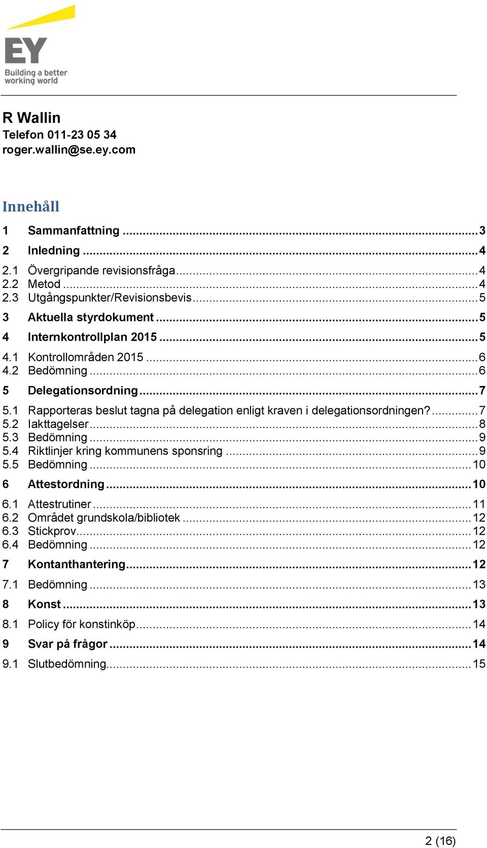 1 Rapporteras beslut tagna på delegation enligt kraven i delegationsordningen?... 7 5.2 Iakttagelser... 8 5.3 Bedömning... 9 5.4 Riktlinjer kring kommunens sponsring... 9 5.5 Bedömning.