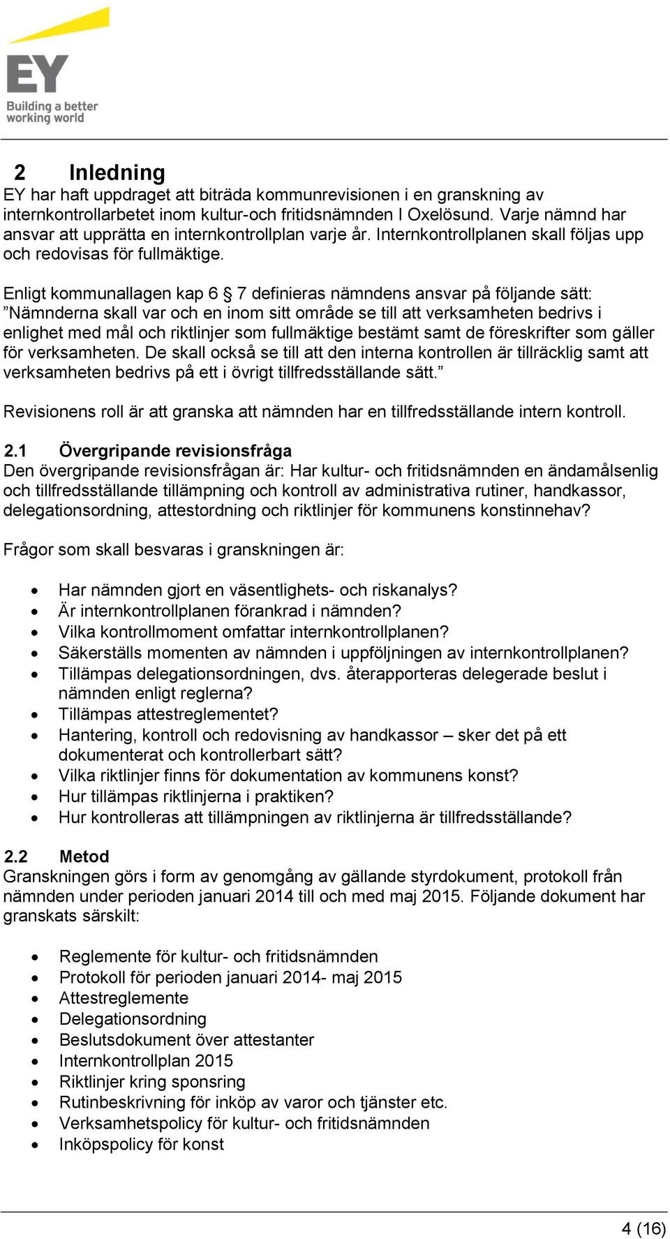 Enligt kommunallagen kap 6 7 definieras nämndens ansvar på följande sätt: Nämnderna skall var och en inom sitt område se till att verksamheten bedrivs i enlighet med mål och riktlinjer som