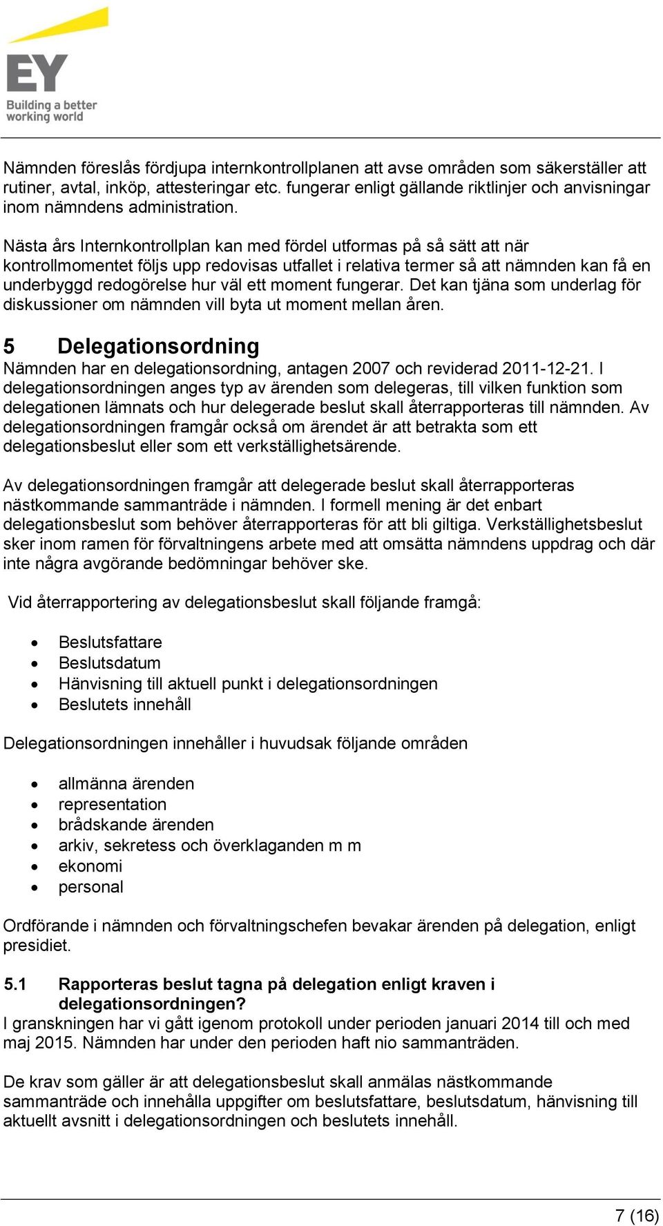 Nästa års Internkontrollplan kan med fördel utformas på så sätt att när kontrollmomentet följs upp redovisas utfallet i relativa termer så att nämnden kan få en underbyggd redogörelse hur väl ett