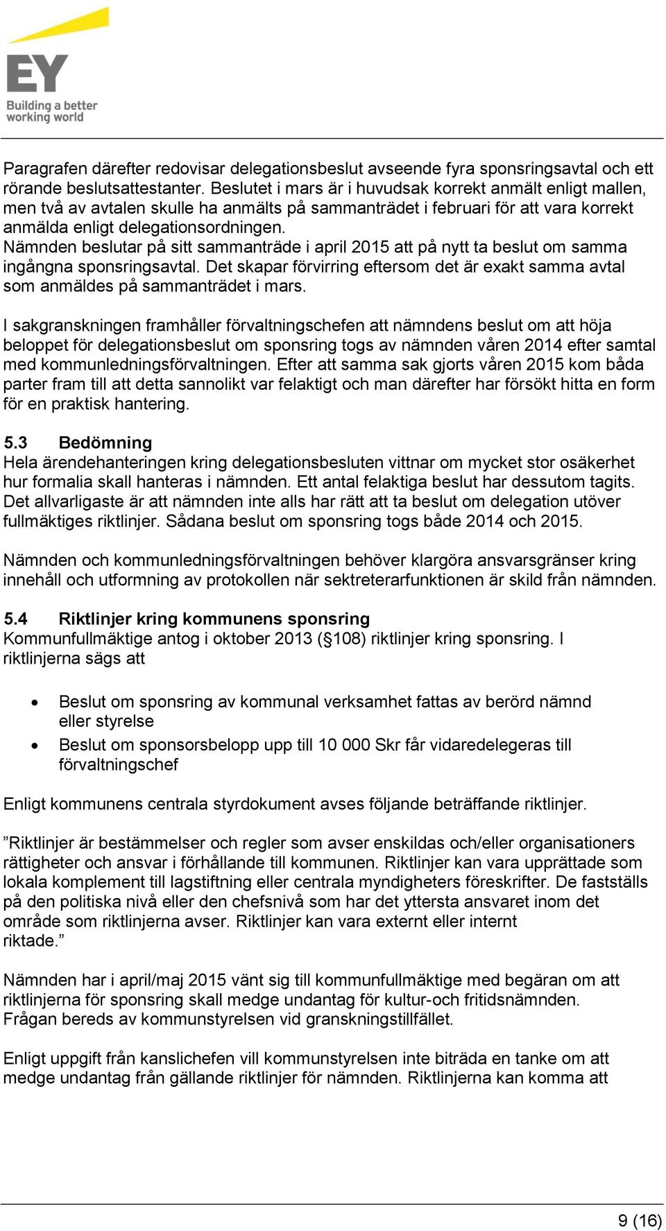 Nämnden beslutar på sitt sammanträde i april 2015 att på nytt ta beslut om samma ingångna sponsringsavtal. Det skapar förvirring eftersom det är exakt samma avtal som anmäldes på sammanträdet i mars.