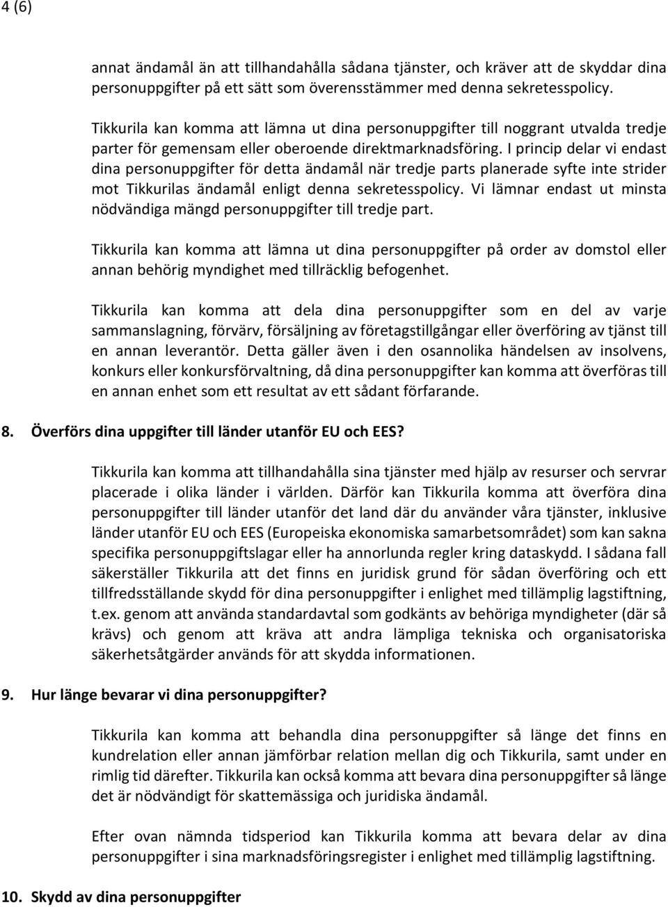 I princip delar vi endast dina personuppgifter för detta ändamål när tredje parts planerade syfte inte strider mot Tikkurilas ändamål enligt denna sekretesspolicy.