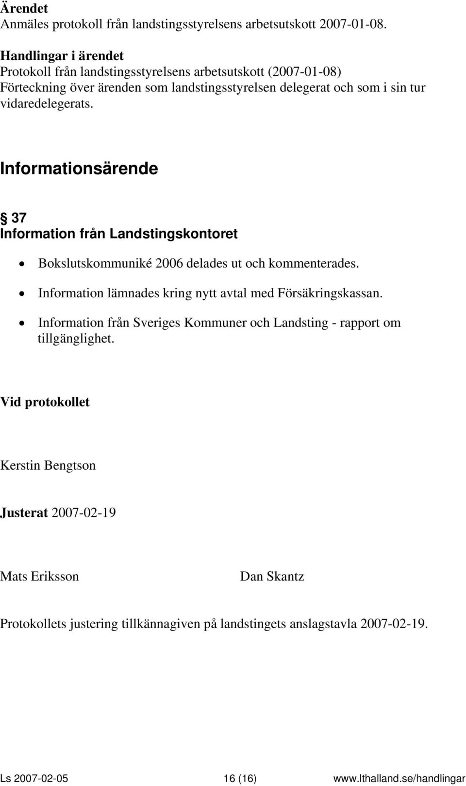 Informationsärende 37 Information från Landstingskontoret Bokslutskommuniké 2006 delades ut och kommenterades.