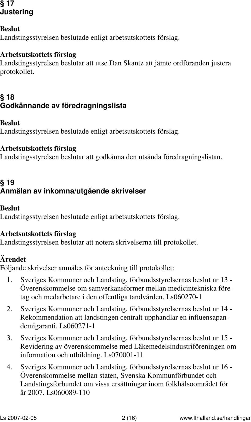 Sveriges Kommuner och Landsting, förbundsstyrelsernas beslut nr 13 - Överenskommelse om samverkansformer mellan medicintekniska företag och medarbetare i den offentliga tandvården. Ls060270-1 2.