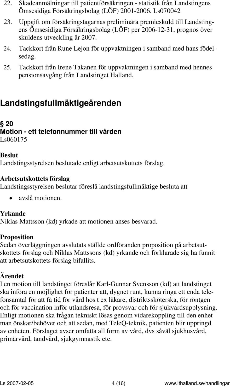 Tackkort från Rune Lejon för uppvaktningen i samband med hans födelsedag. 25. Tackkort från Irene Takanen för uppvaktningen i samband med hennes pensionsavgång från Landstinget Halland.