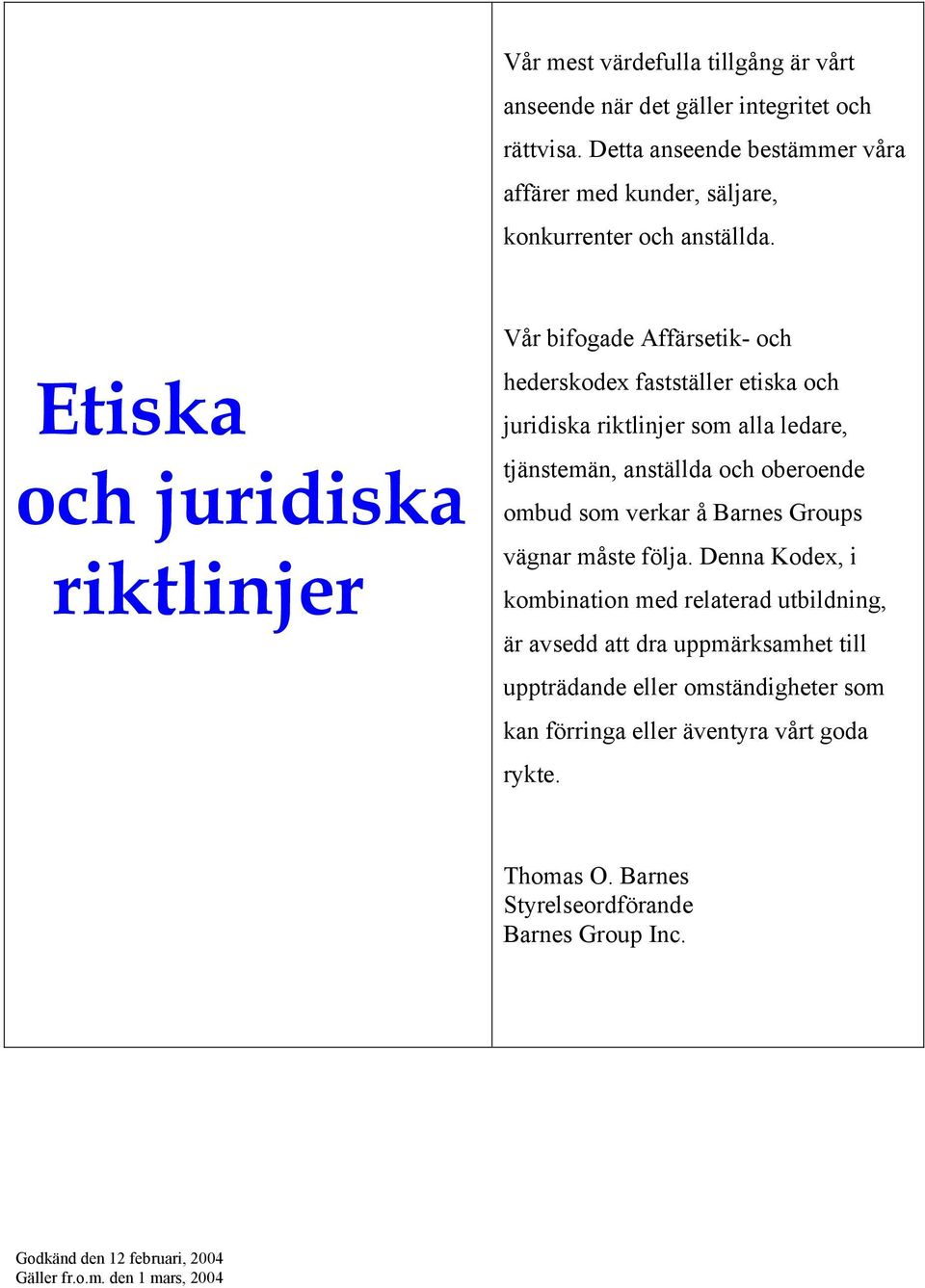 Etiska och juridiska riktlinjer Vår bifogade Affärsetik- och hederskodex fastställer etiska och juridiska riktlinjer som alla ledare, tjänstemän, anställda och oberoende