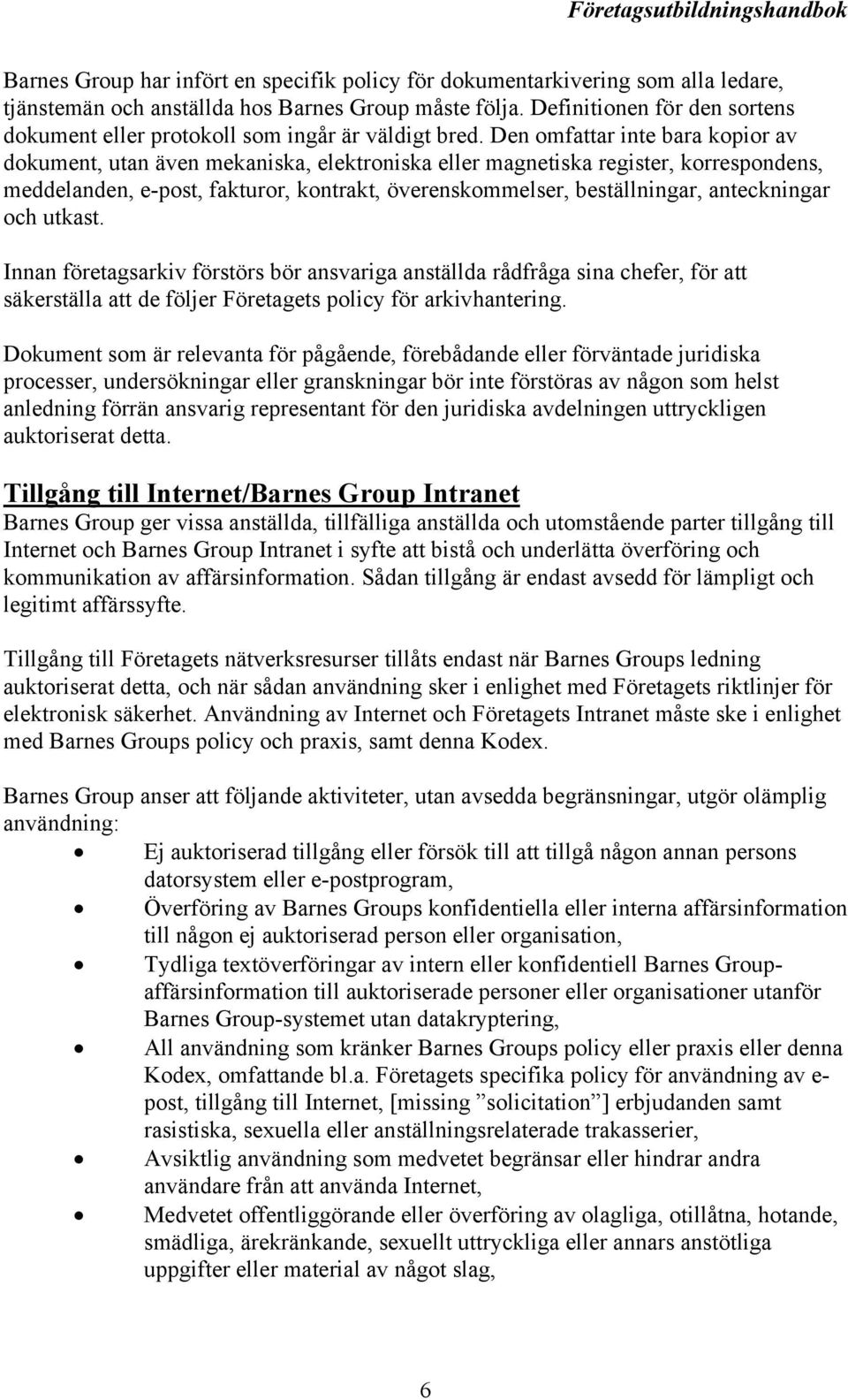 Den omfattar inte bara kopior av dokument, utan även mekaniska, elektroniska eller magnetiska register, korrespondens, meddelanden, e-post, fakturor, kontrakt, överenskommelser, beställningar,