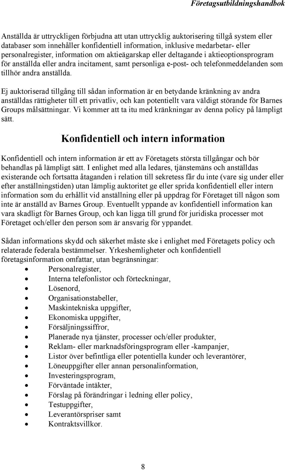 Ej auktoriserad tillgång till sådan information är en betydande kränkning av andra anställdas rättigheter till ett privatliv, och kan potentiellt vara väldigt störande för Barnes Groups målsättningar.