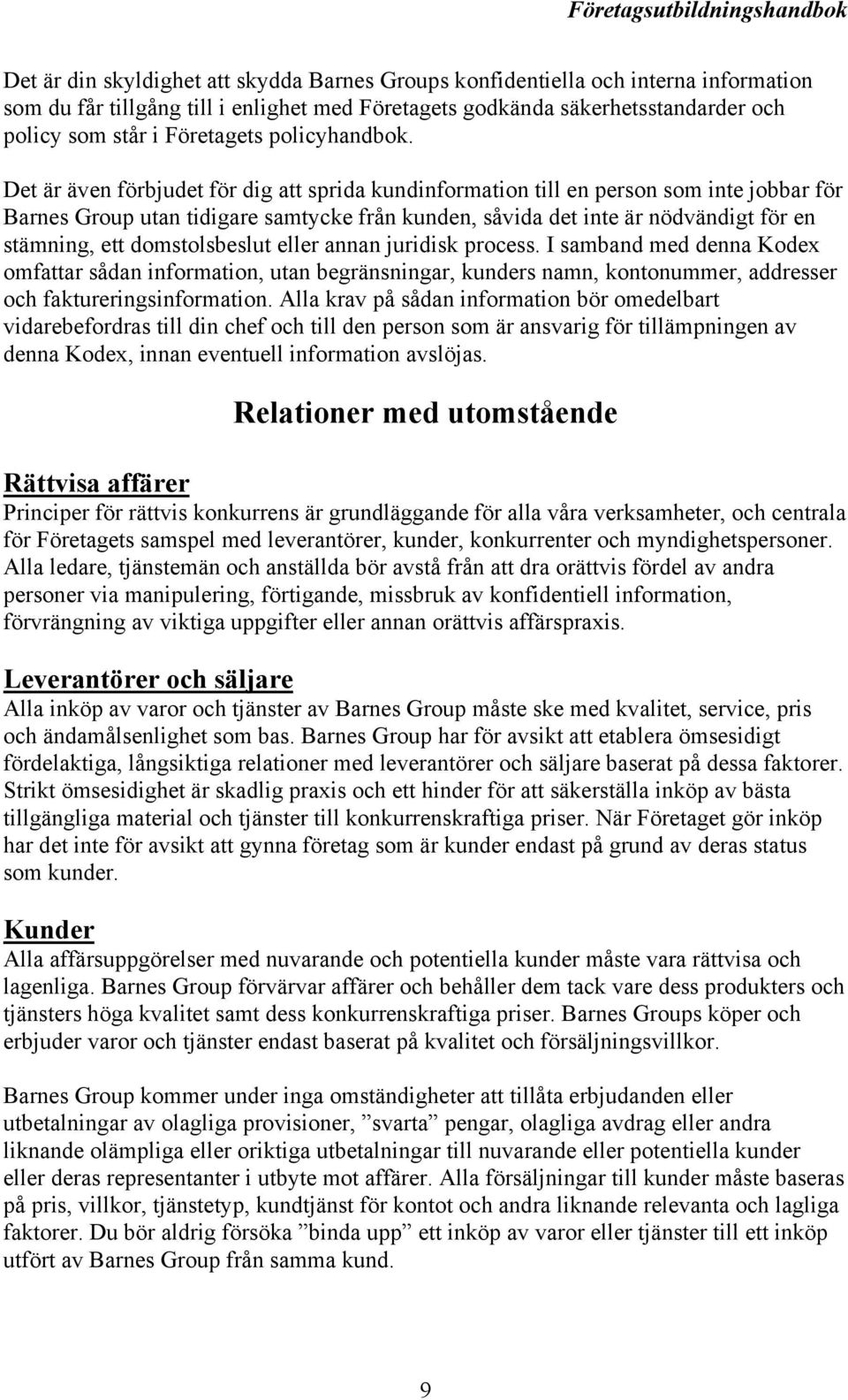 Det är även förbjudet för dig att sprida kundinformation till en person som inte jobbar för Barnes Group utan tidigare samtycke från kunden, såvida det inte är nödvändigt för en stämning, ett