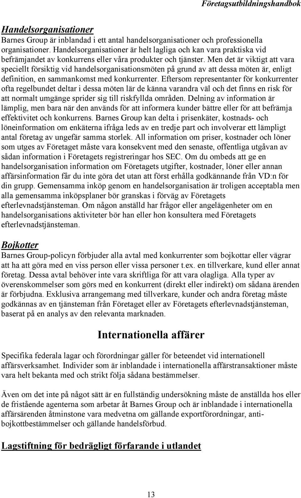 Men det är viktigt att vara speciellt försiktig vid handelsorganisationsmöten på grund av att dessa möten är, enligt definition, en sammankomst med konkurrenter.