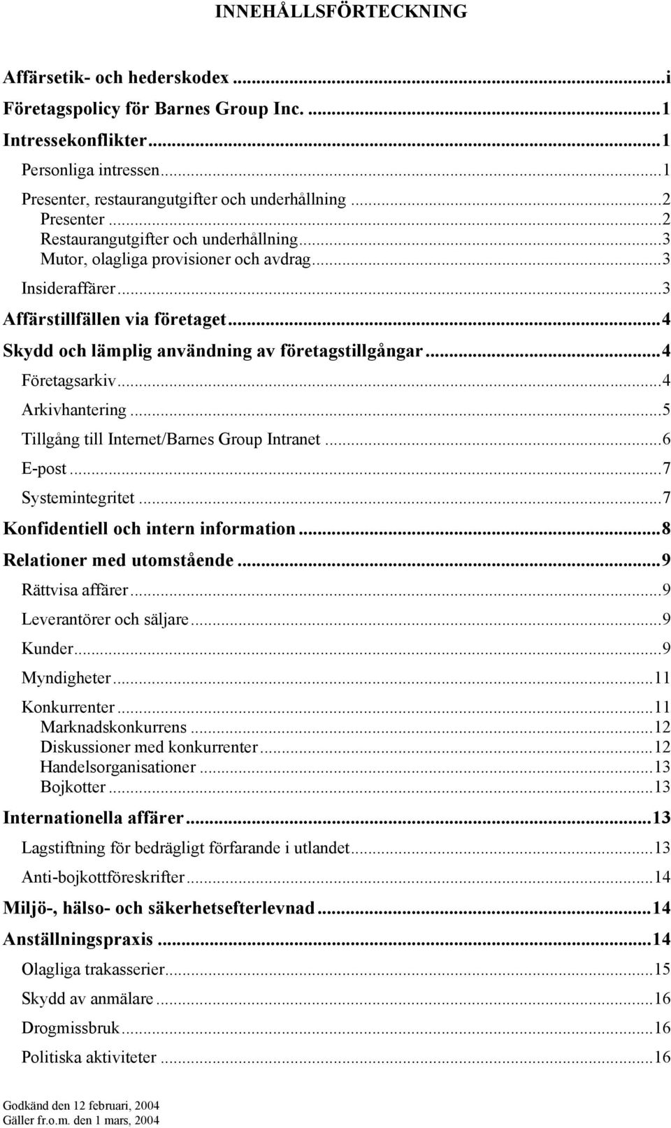 ..4 Skydd och lämplig användning av företagstillgångar...4 Företagsarkiv...4 Arkivhantering...5 Tillgång till Internet/Barnes Group Intranet...6 E-post...7 Systemintegritet.