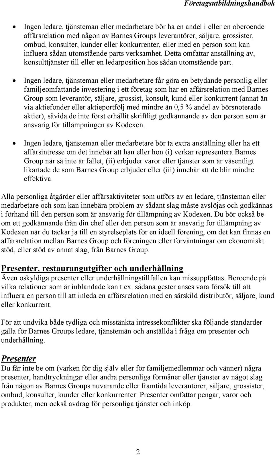 Ingen ledare, tjänsteman eller medarbetare får göra en betydande personlig eller familjeomfattande investering i ett företag som har en affärsrelation med Barnes Group som leverantör, säljare,