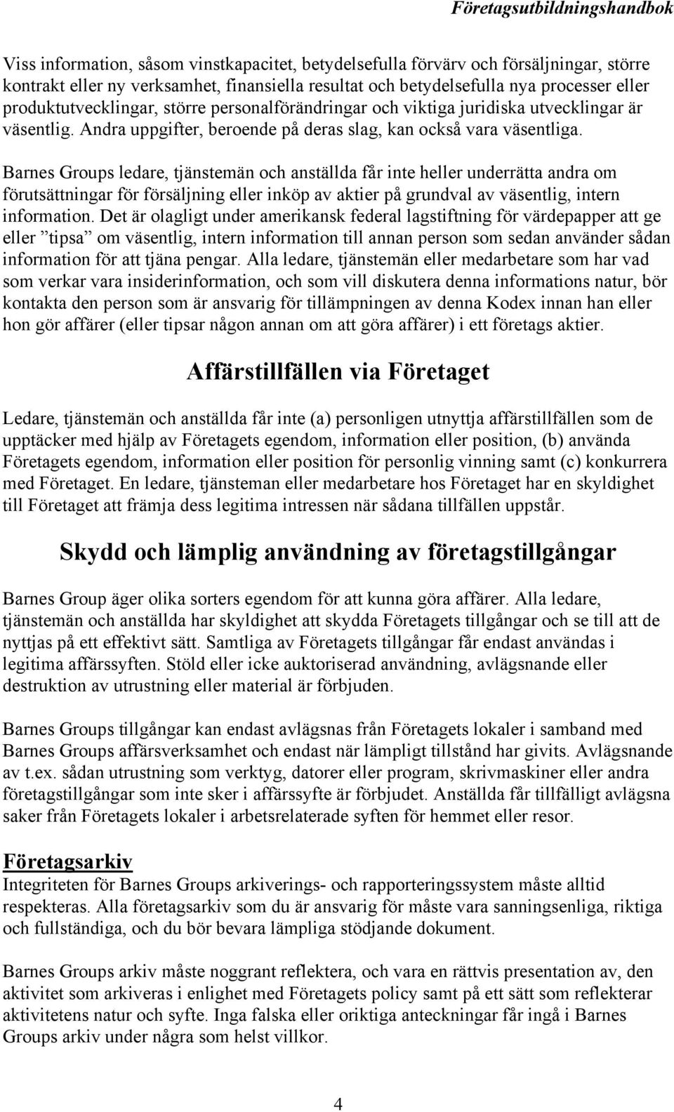 Barnes Groups ledare, tjänstemän och anställda får inte heller underrätta andra om förutsättningar för försäljning eller inköp av aktier på grundval av väsentlig, intern information.