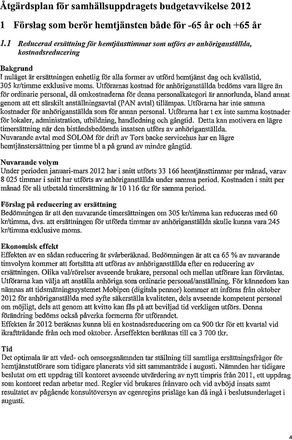 Utförarnas kostnad för anliöriganställda bedöms vara lägre än för ordinarie personal, då omkostnadenia för denna personalkategori är annorlunda, bland annat genom att ett särskilt anställningsavtal