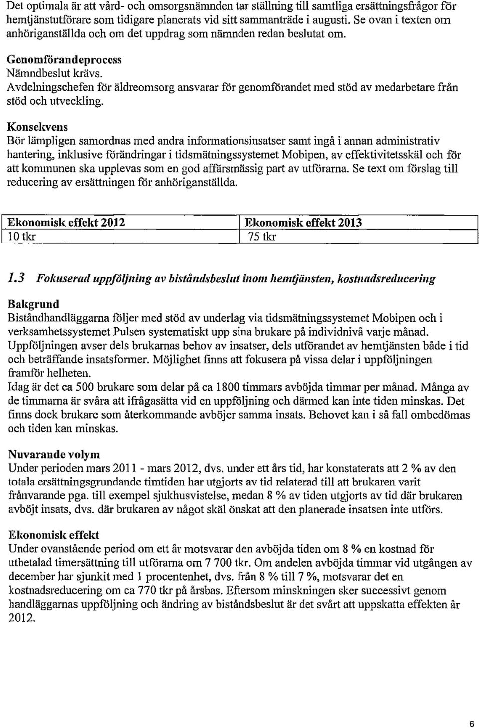 Avdelningschefen for äldreomsorg ansvarar för genomförandet med stöd av medarbetare från stöd och utveckling.