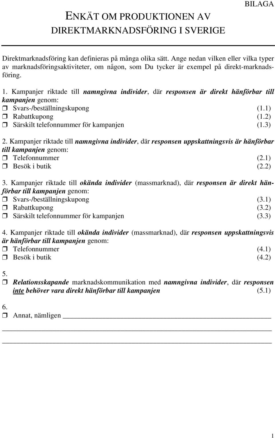 Kampanjer riktade till namngivna individer, där responsen är direkt hänförbar till kampanjen genom: Svars-/beställningskupong (1.1) Rabattkupong (1.2) Särskilt telefonnummer för kampanjen (1.3) 2.