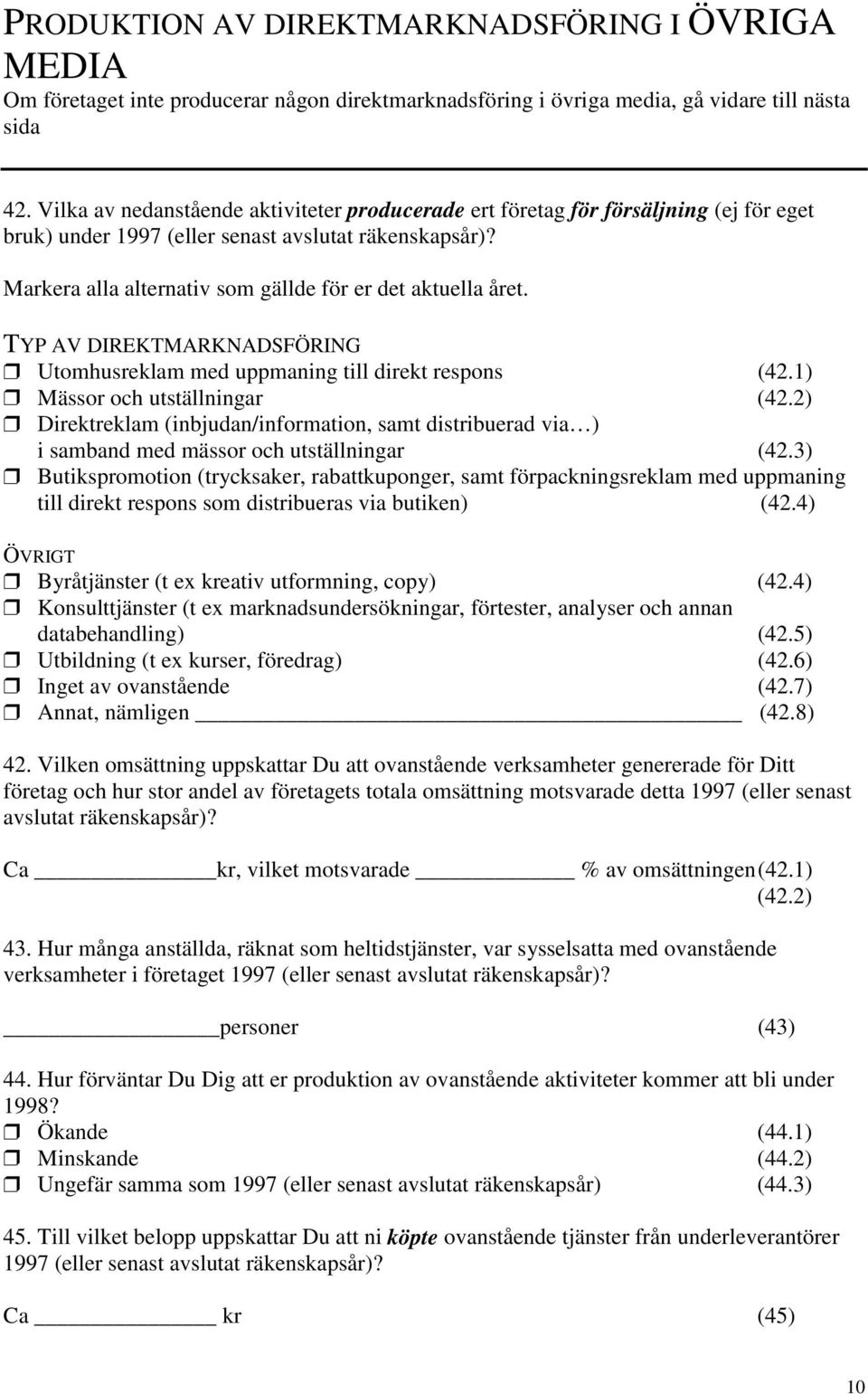 Utomhusreklam med uppmaning till direkt respons (42.1) Mässor och utställningar (42.2) Direktreklam (inbjudan/information, samt distribuerad via ) i samband med mässor och utställningar (42.