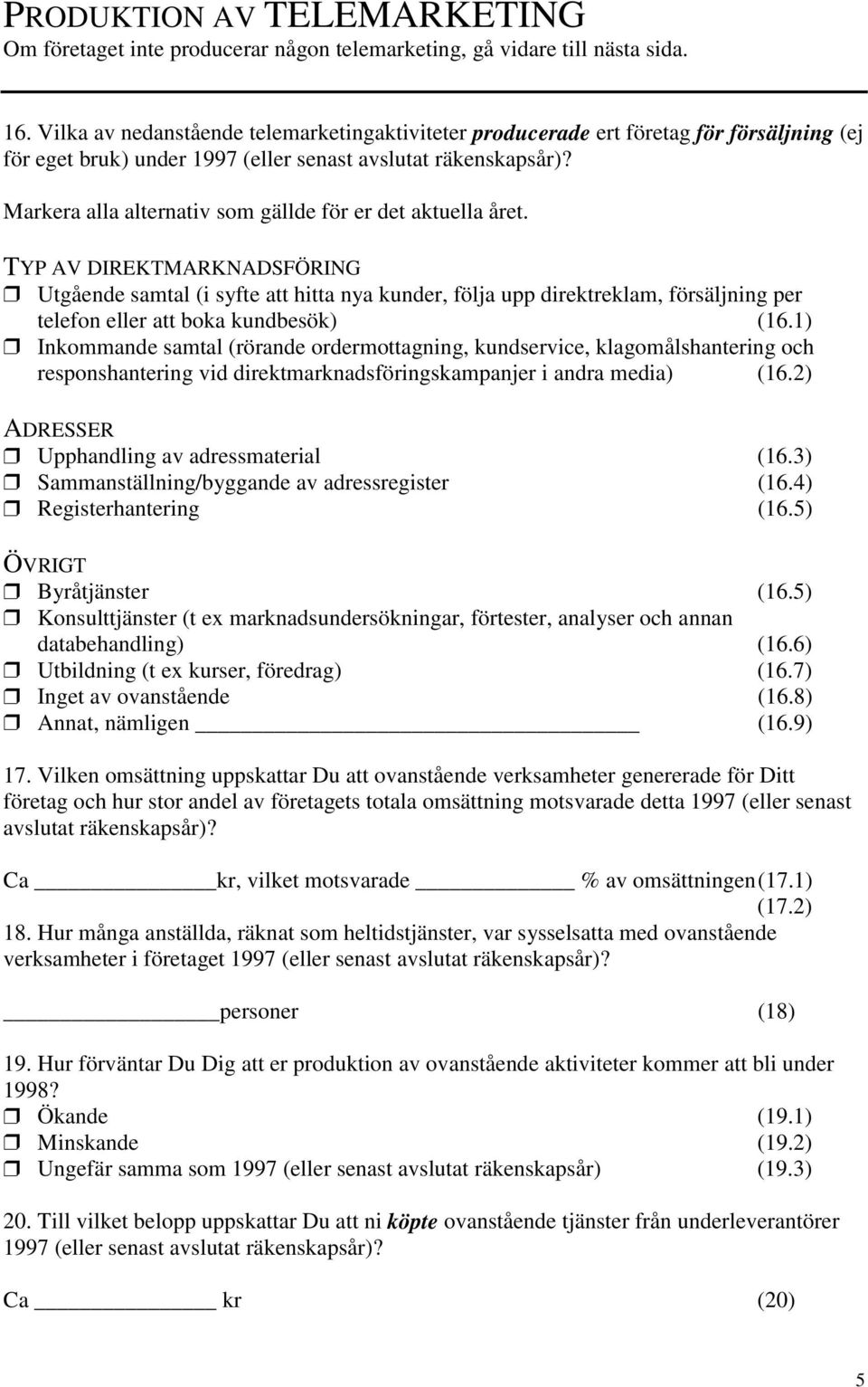 Utgående samtal (i syfte att hitta nya kunder, följa upp direktreklam, försäljning per telefon eller att boka kundbesök) (16.