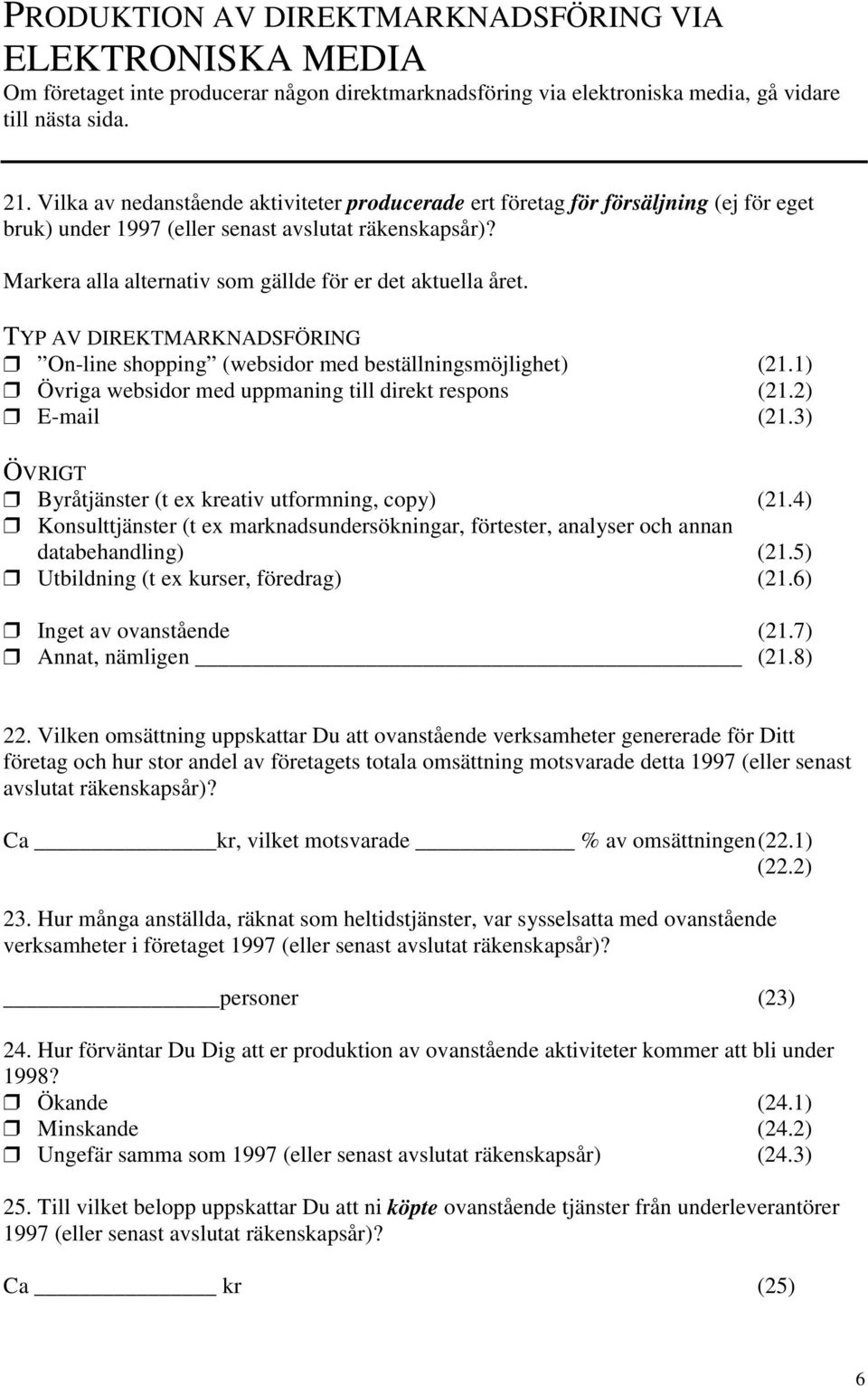 On-line shopping (websidor med beställningsmöjlighet) (21.1) Övriga websidor med uppmaning till direkt respons (21.2) E-mail (21.3) Byråtjänster (t ex kreativ utformning, copy) (21.