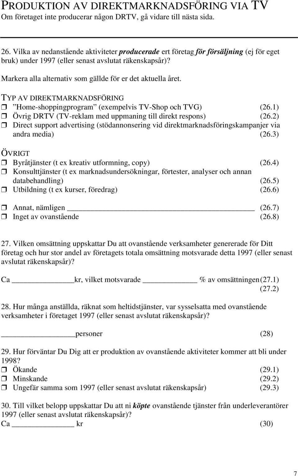 Home-shoppingprogram (exempelvis TV-Shop och TVG) (26.1) Övrig DRTV (TV-reklam med uppmaning till direkt respons) (26.