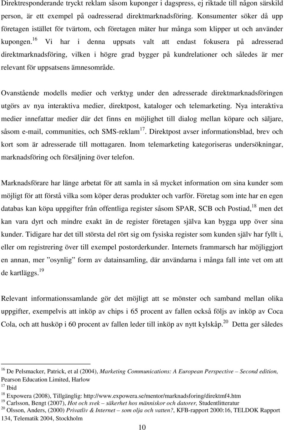 16 Vi har i denna uppsats valt att endast fokusera på adresserad direktmarknadsföring, vilken i högre grad bygger på kundrelationer och således är mer relevant för uppsatsens ämnesområde.