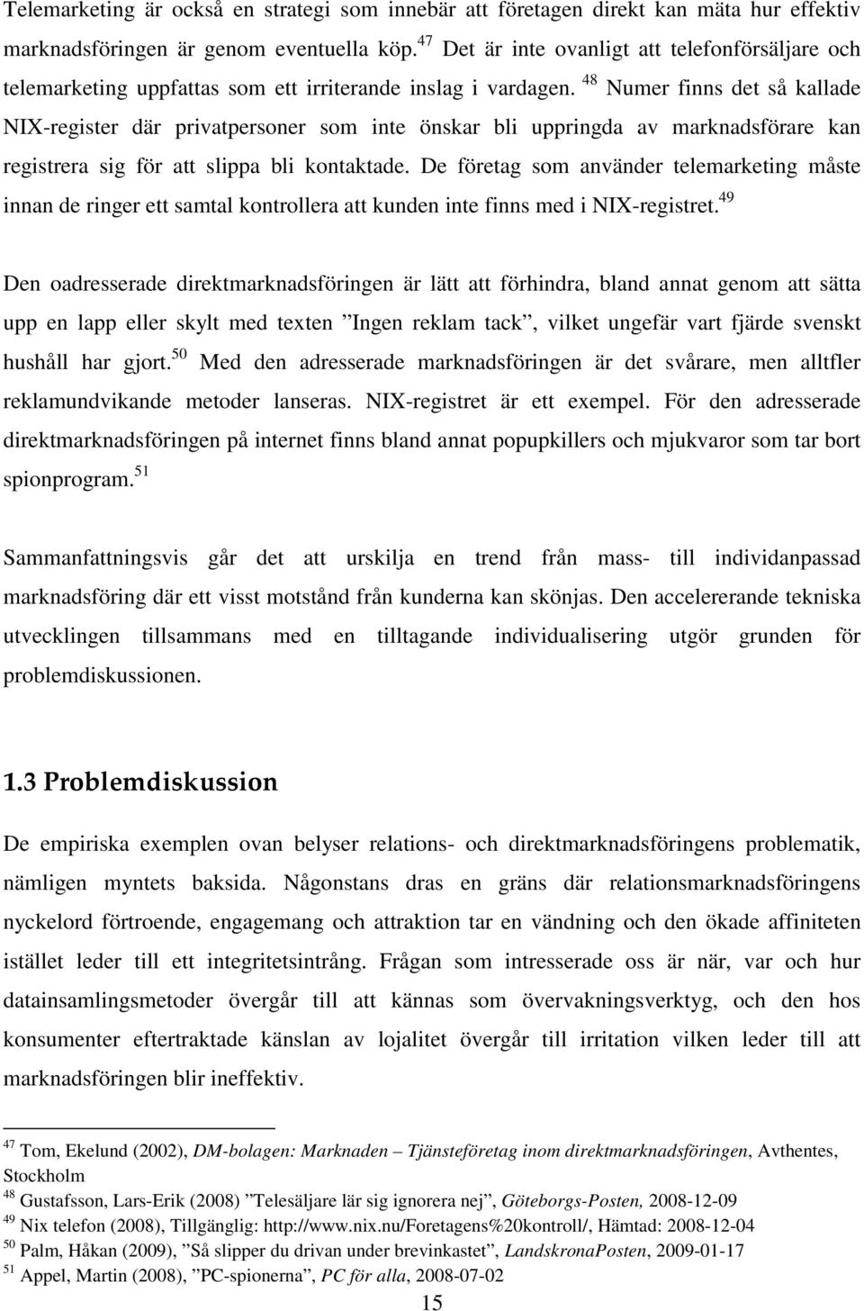 48 Numer finns det så kallade NIX-register där privatpersoner som inte önskar bli uppringda av marknadsförare kan registrera sig för att slippa bli kontaktade.