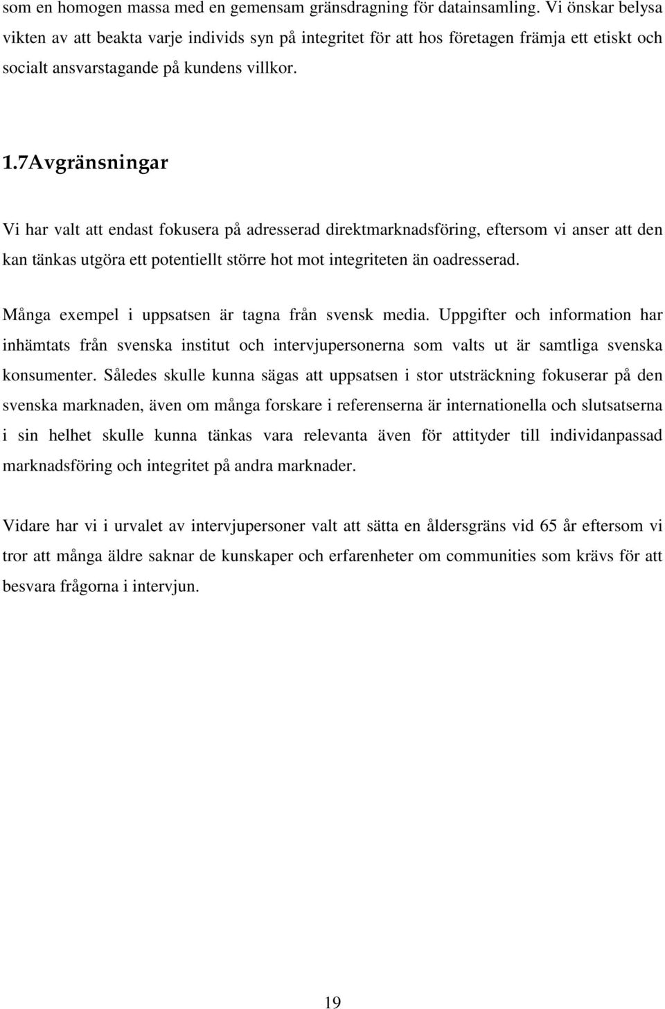 7Avgränsningar Vi har valt att endast fokusera på adresserad direktmarknadsföring, eftersom vi anser att den kan tänkas utgöra ett potentiellt större hot mot integriteten än oadresserad.