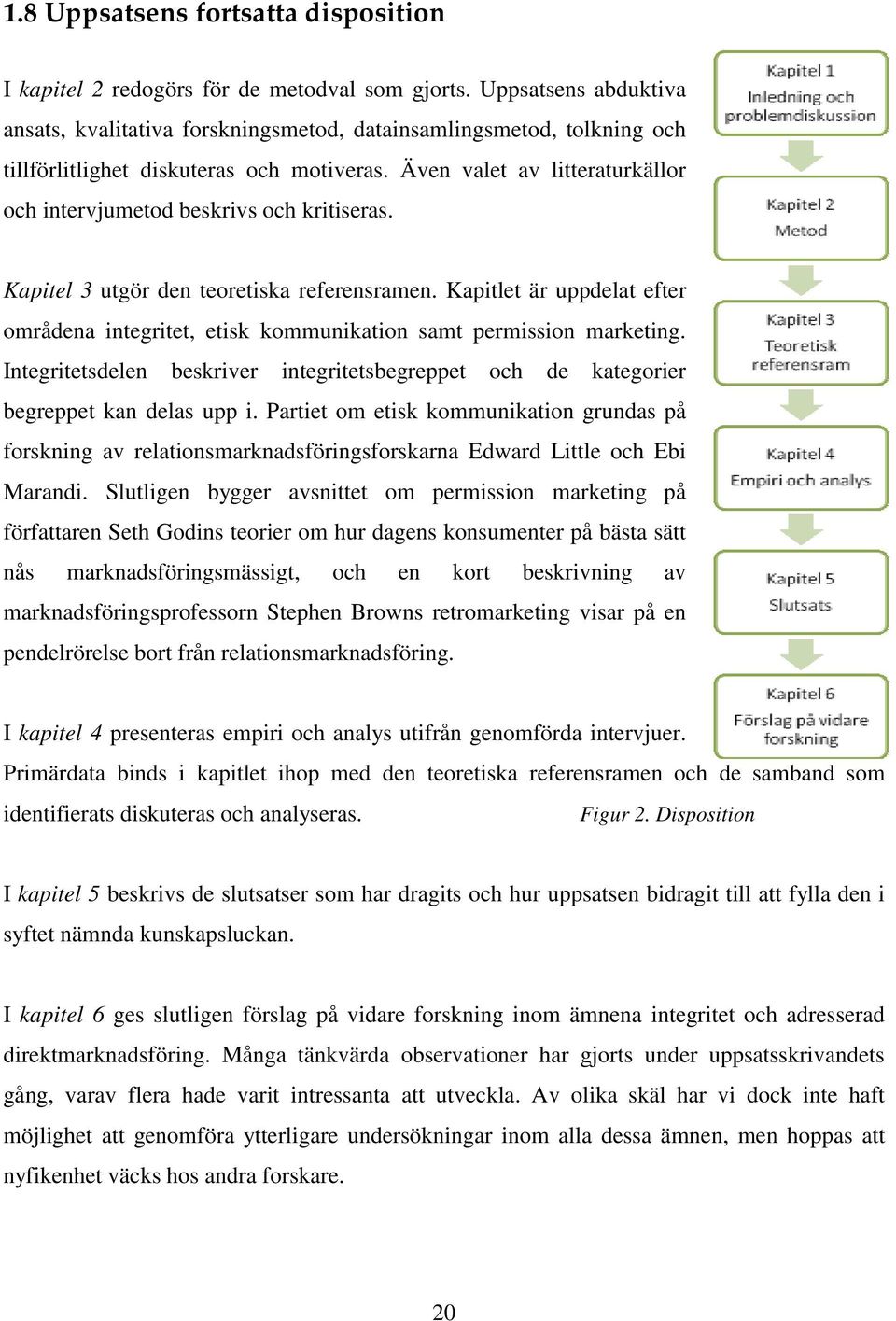 Även valet av litteraturkällor och intervjumetod beskrivs och kritiseras. Kapitel 3 utgör den teoretiska referensramen.